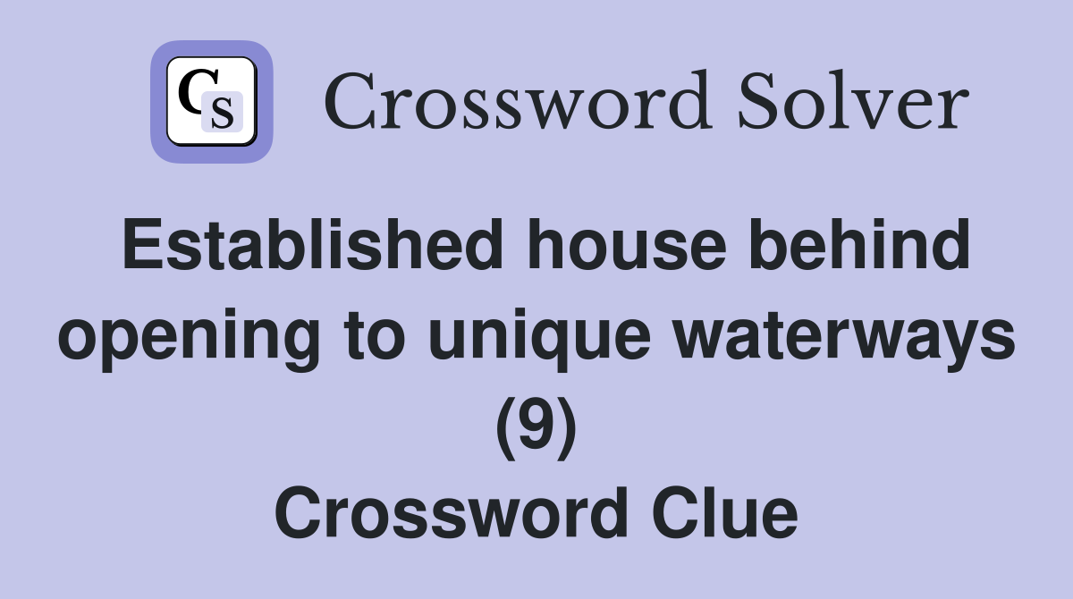 Established house behind opening to unique waterways (9) Crossword Clue