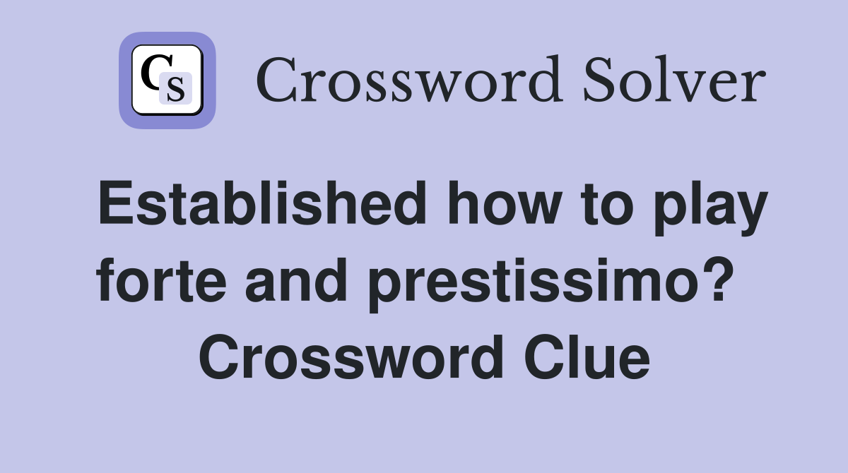 Established how to play forte and prestissimo?  Crossword Clue
