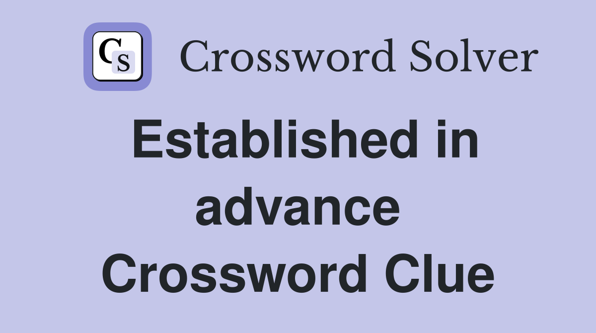 Established in advance Crossword Clue