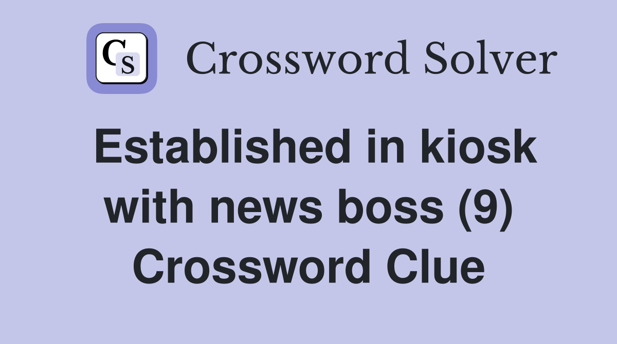 Established in kiosk with news boss (9) Crossword Clue