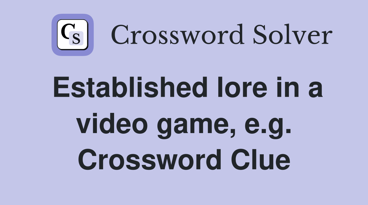Established lore in a video game, e.g. Crossword Clue