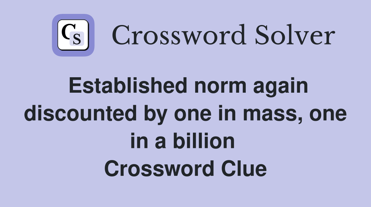 Established norm again discounted by one in mass, one in a billion  Crossword Clue