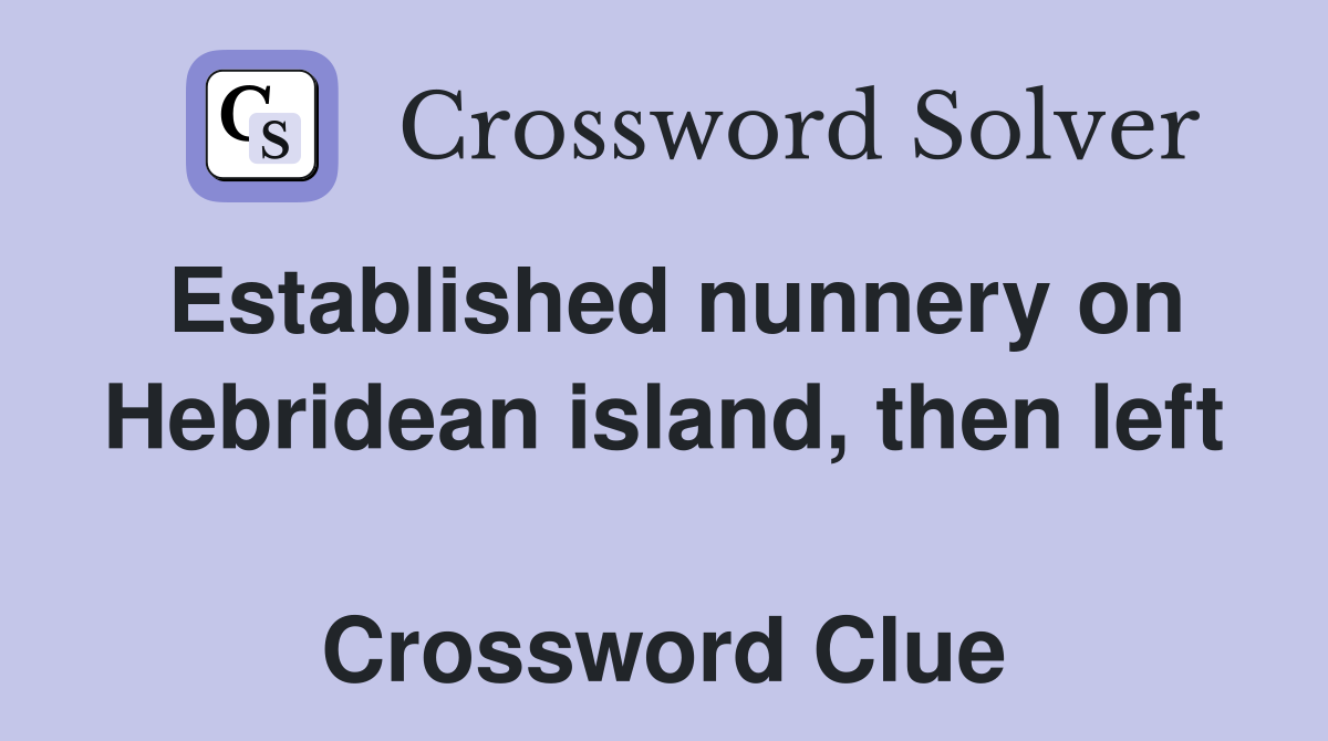 Established nunnery on Hebridean island, then left  Crossword Clue