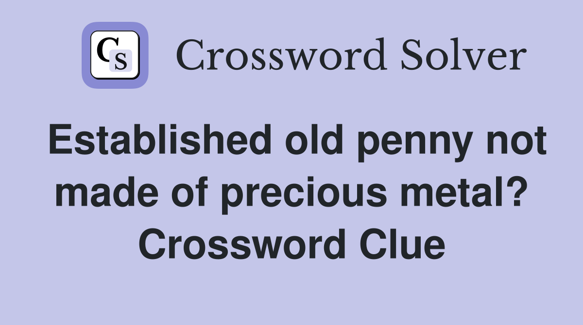 Established old penny not made of precious metal? Crossword Clue