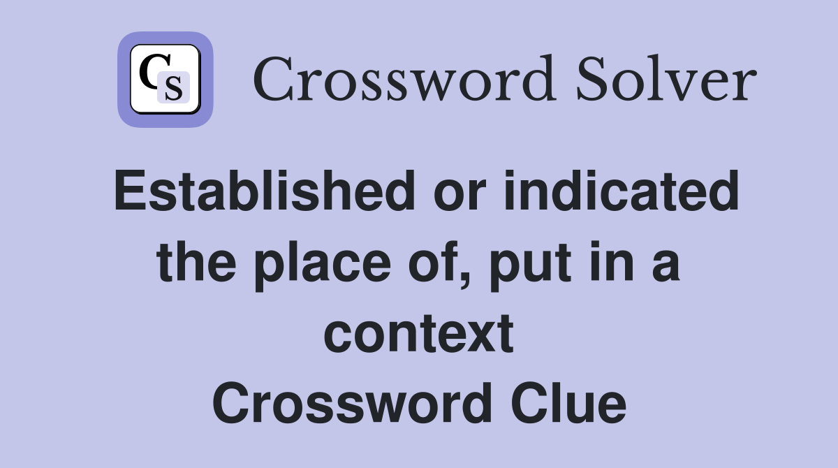 Established or indicated the place of, put in a context Crossword Clue