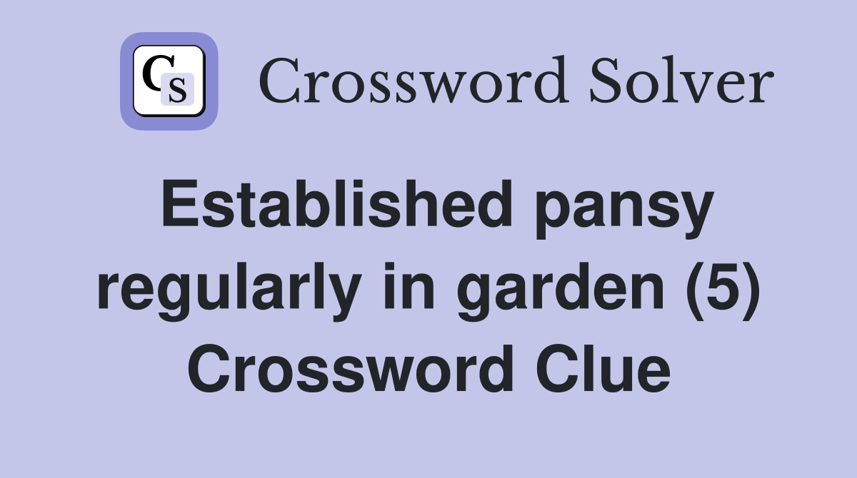 Established pansy regularly in garden (5) Crossword Clue