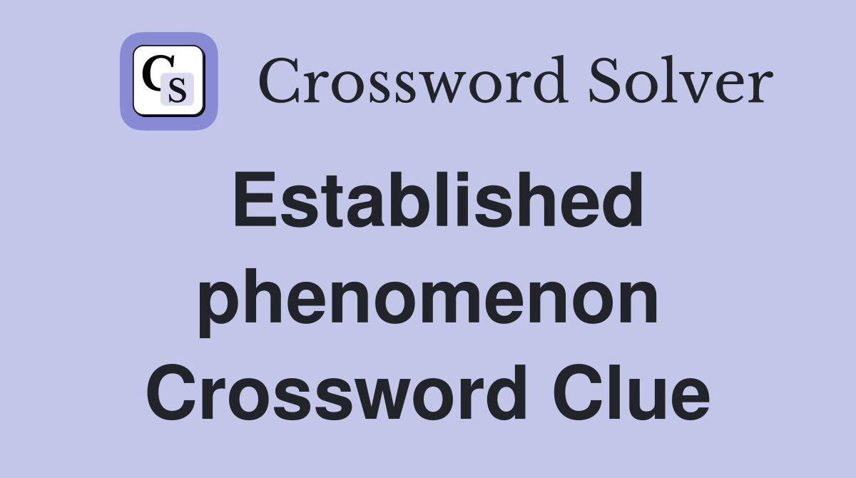 Established phenomenon Crossword Clue