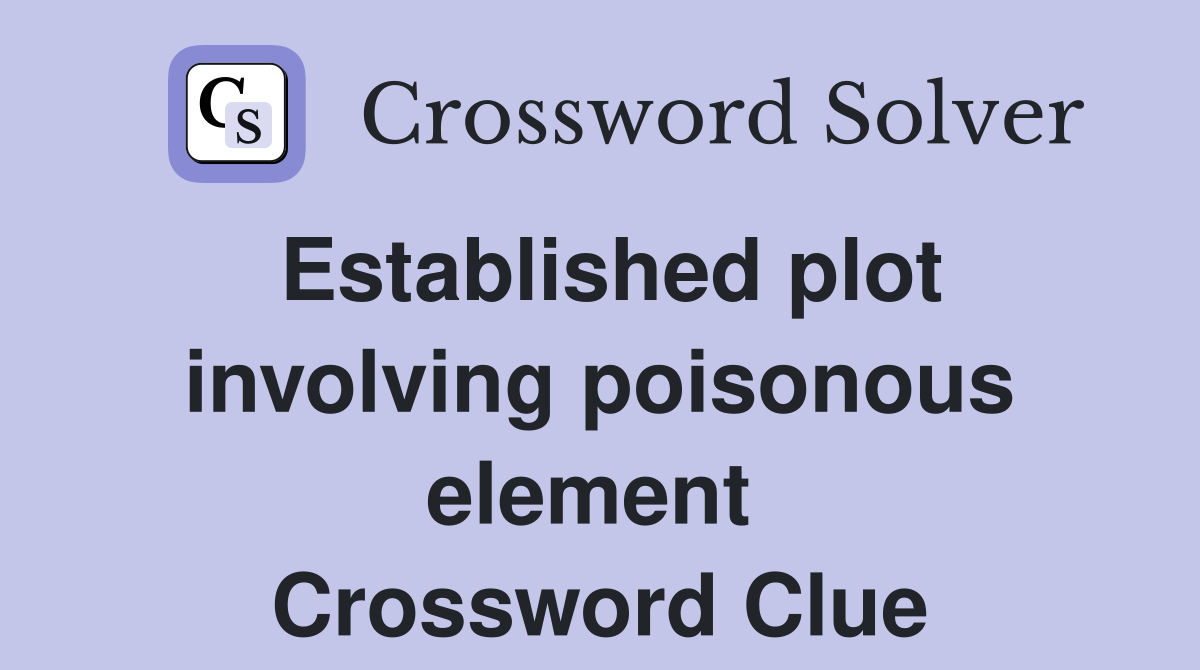 Established plot involving poisonous element  Crossword Clue