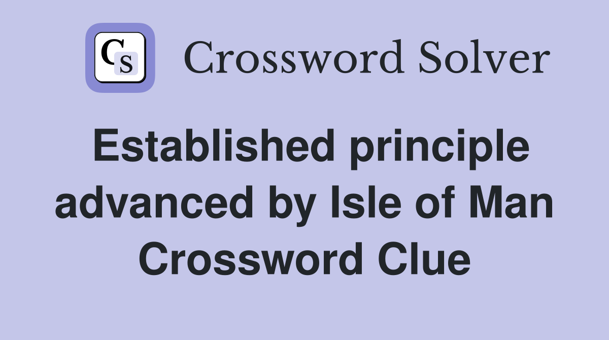 Established principle advanced by Isle of Man Crossword Clue