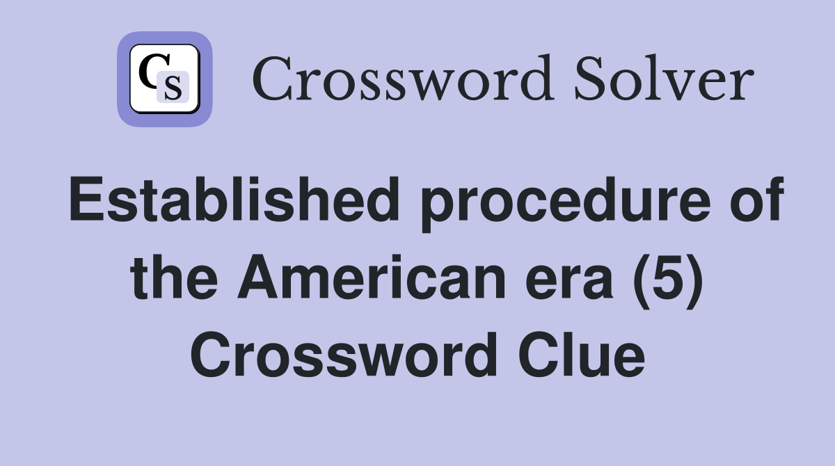 Established procedure of the American era (5) Crossword Clue