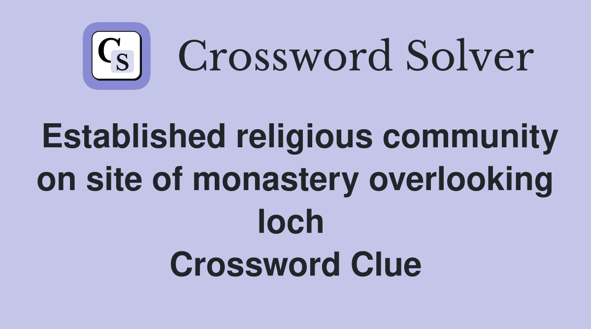 Established religious community on site of monastery overlooking loch  Crossword Clue