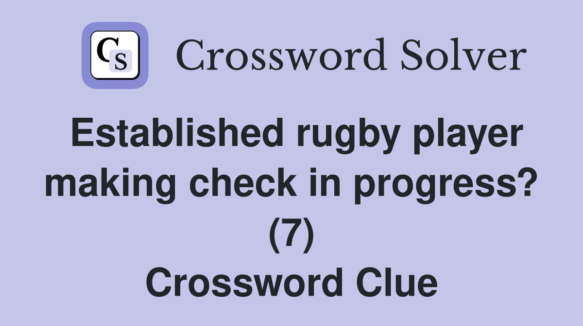 Established rugby player making check in progress? (7) Crossword Clue