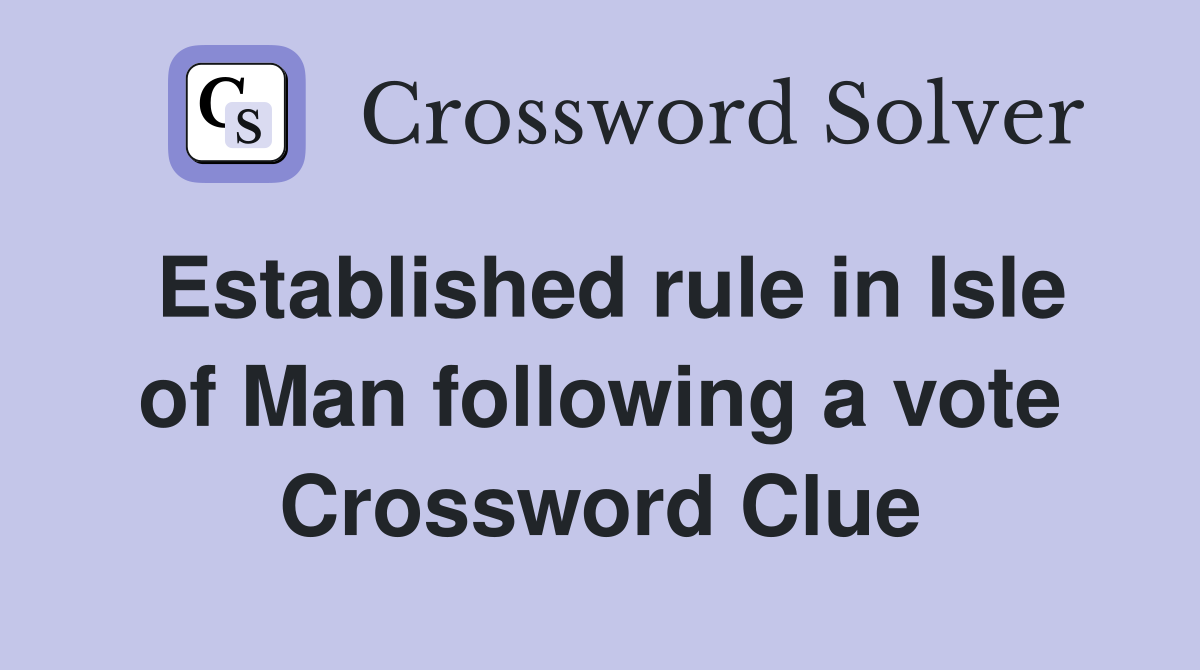 Established rule in Isle of Man following a vote Crossword Clue