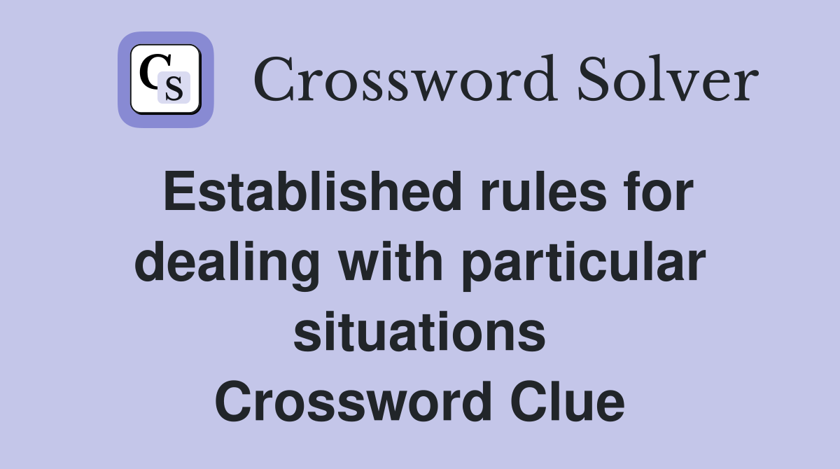 Established rules for dealing with particular situations Crossword Clue