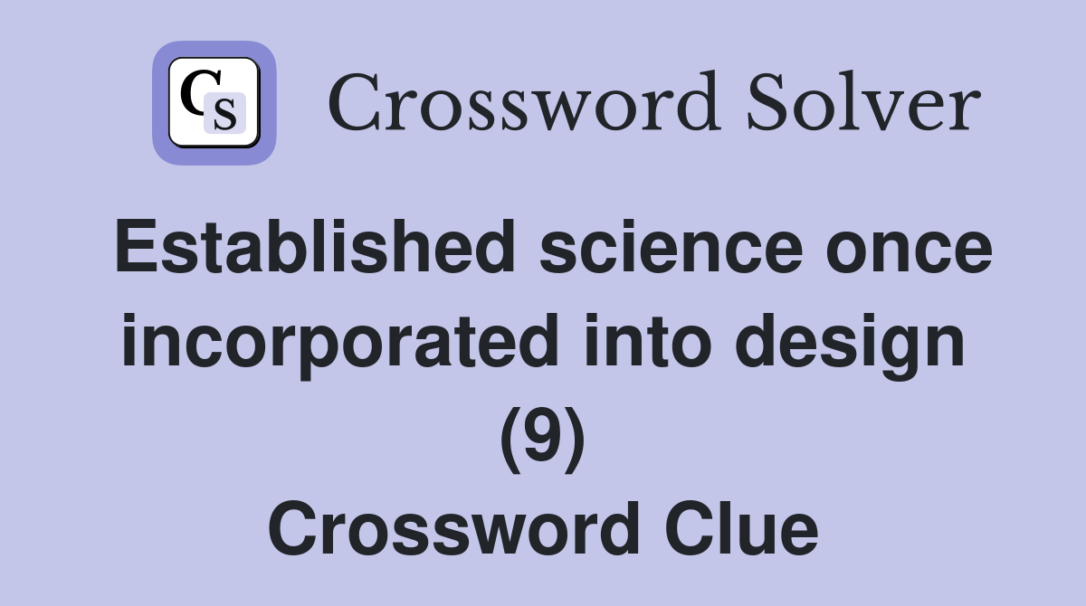 Established science once incorporated into design (9) Crossword Clue