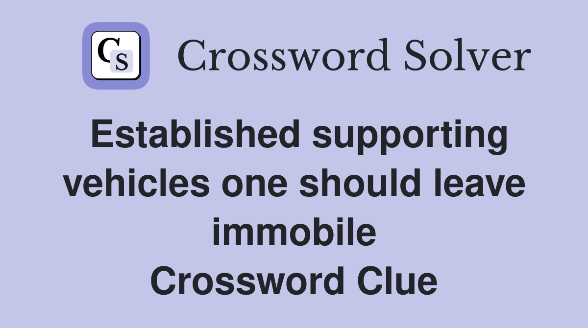 Established supporting vehicles one should leave immobile Crossword Clue