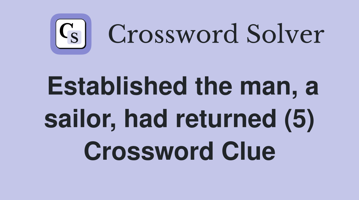 Established the man, a sailor, had returned (5) Crossword Clue