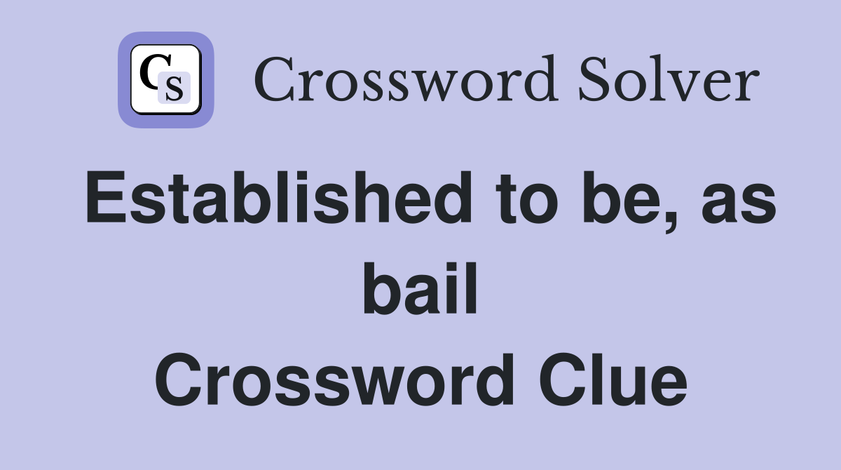 Established to be, as bail Crossword Clue