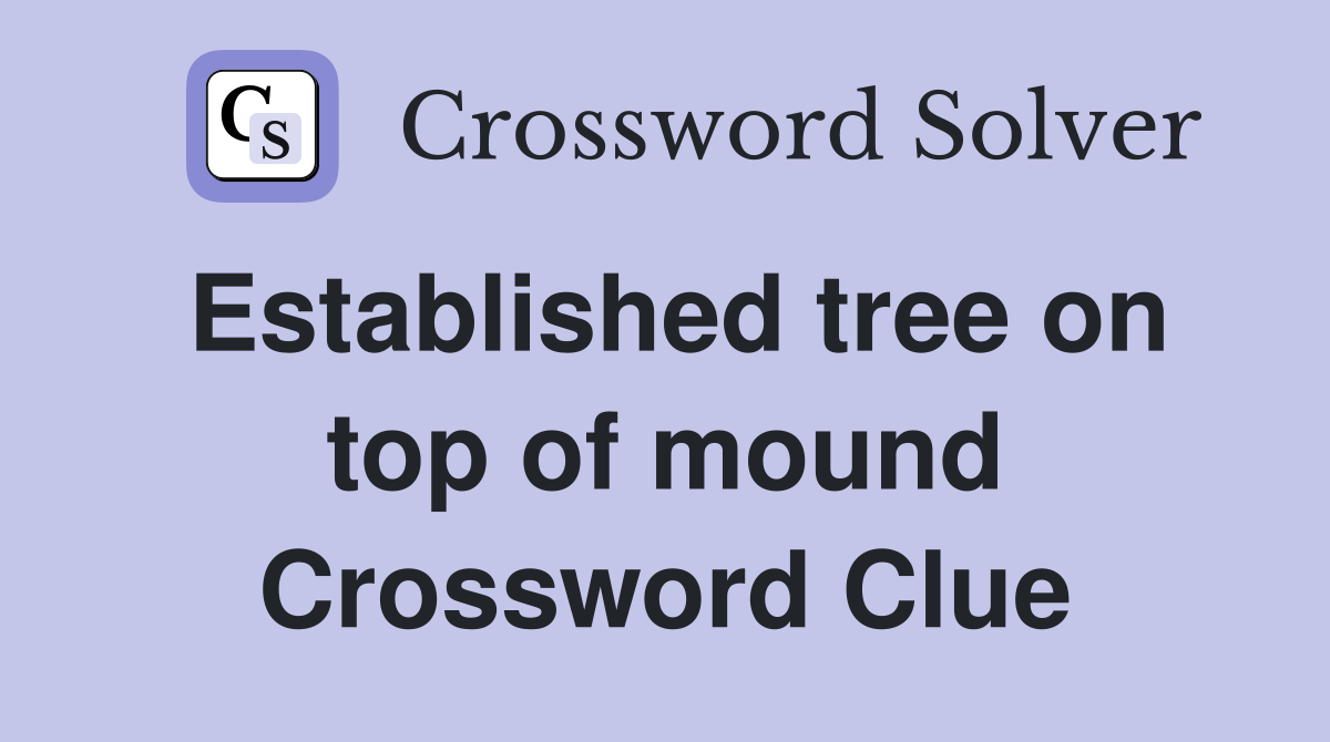 Established tree on top of mound Crossword Clue
