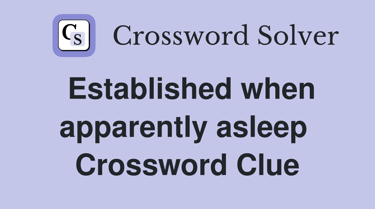 Established when apparently asleep  Crossword Clue