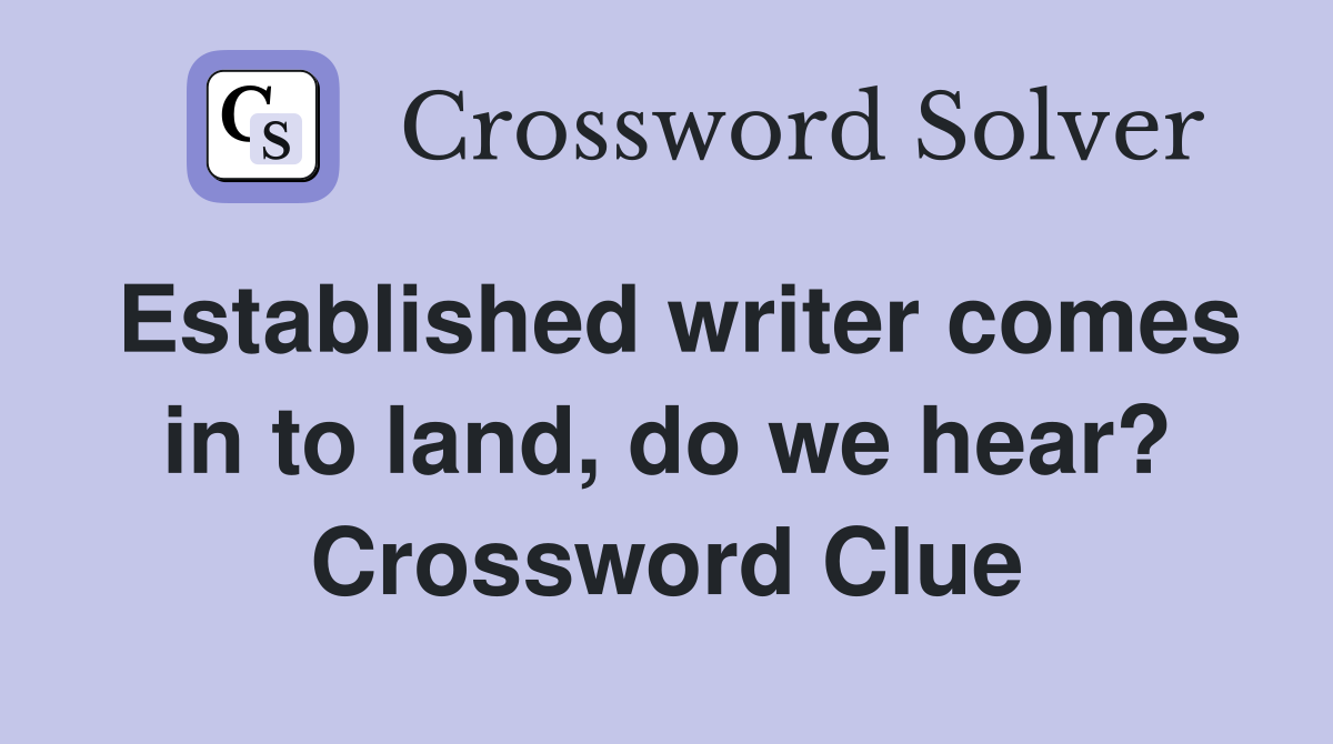 Established writer comes in to land, do we hear? Crossword Clue