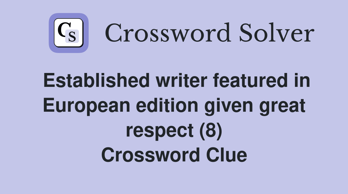Established writer featured in European edition given great respect (8) Crossword Clue
