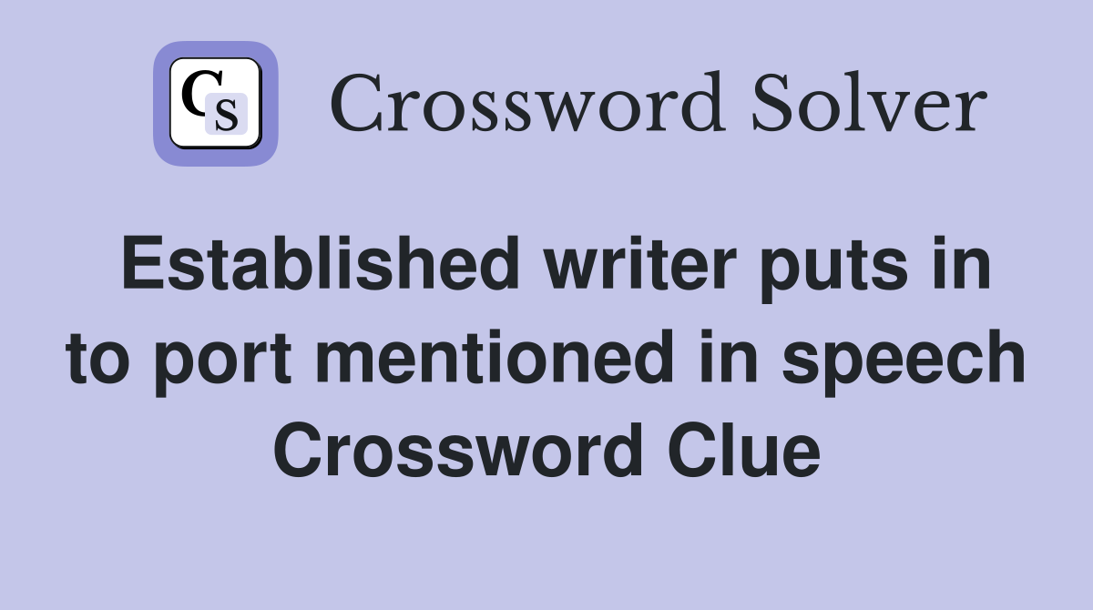 Established writer puts in to port mentioned in speech Crossword Clue