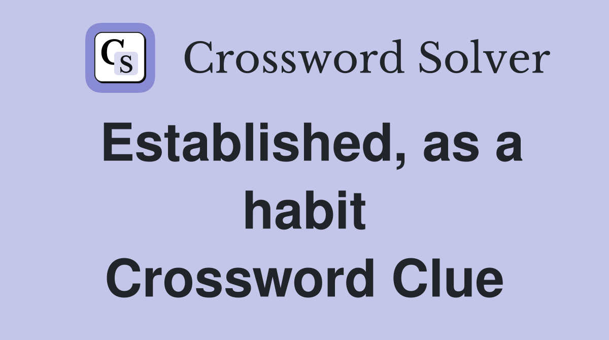 Established, as a habit Crossword Clue