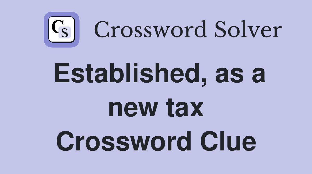 Established, as a new tax Crossword Clue