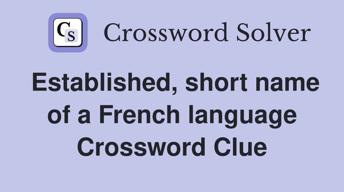 Established, short name of a French language Crossword Clue