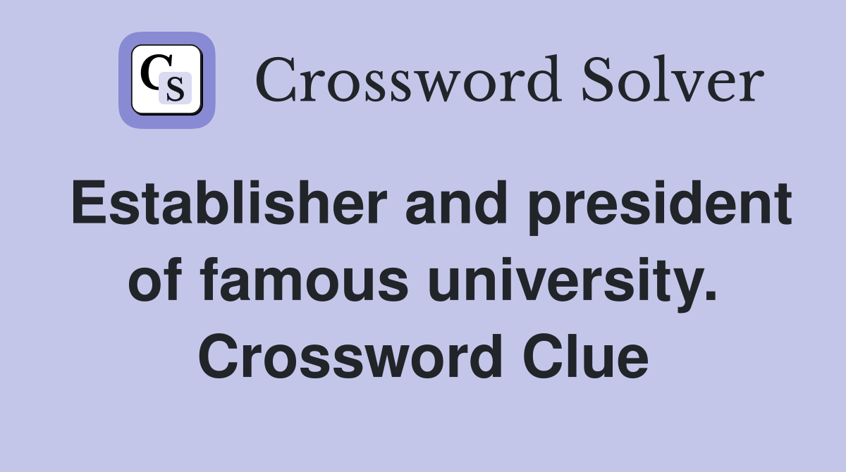 Establisher and president of famous university. Crossword Clue