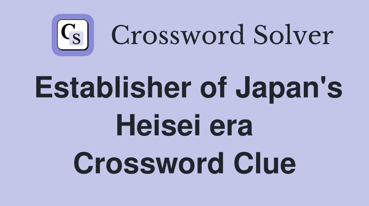 Establisher of Japan's Heisei era Crossword Clue