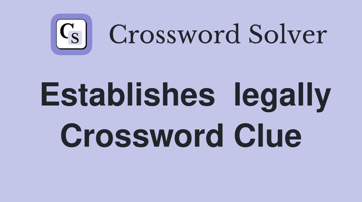 Establishes  legally Crossword Clue