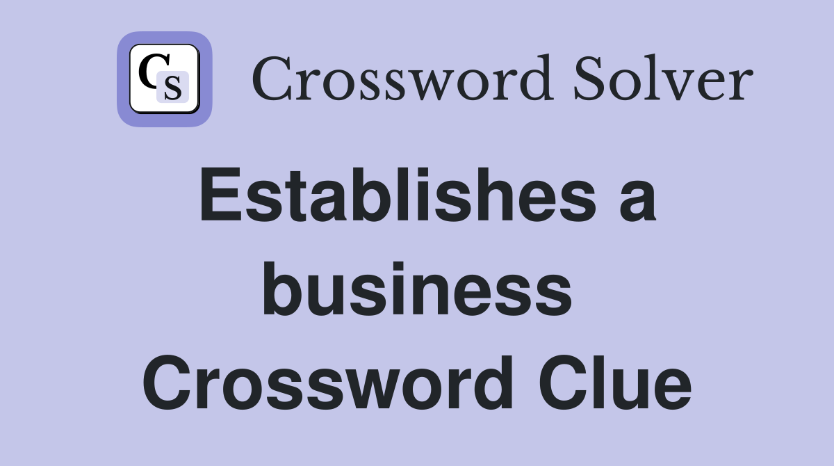 Establishes a business Crossword Clue