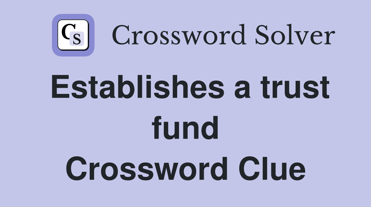 Establishes a trust fund Crossword Clue