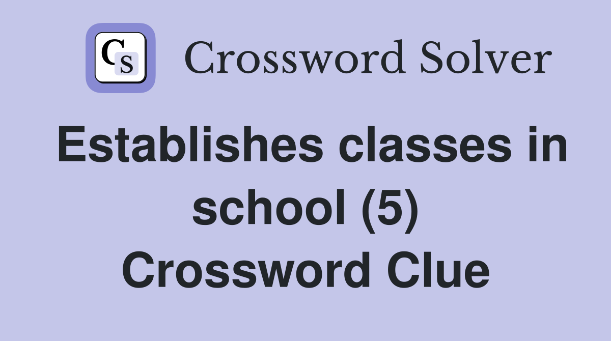 Establishes classes in school (5) Crossword Clue
