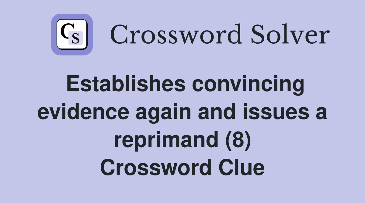 Establishes convincing evidence again and issues a reprimand (8) Crossword Clue