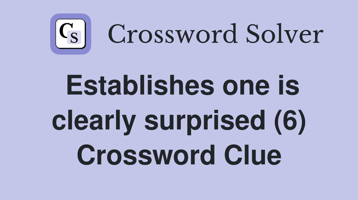 Establishes one is clearly surprised (6) Crossword Clue
