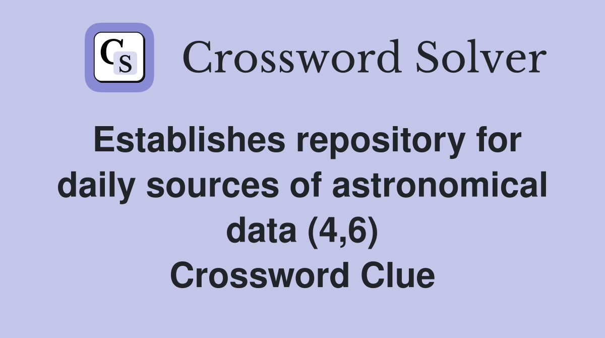 Establishes repository for daily sources of astronomical data (4,6) Crossword Clue