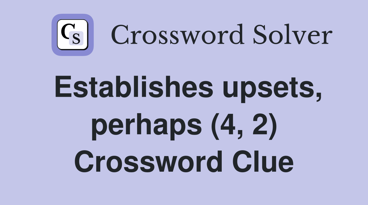 Establishes upsets, perhaps (4, 2) Crossword Clue