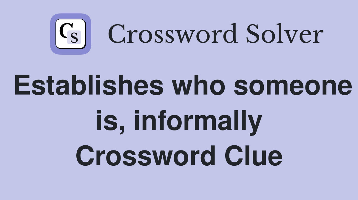 Establishes who someone is, informally Crossword Clue