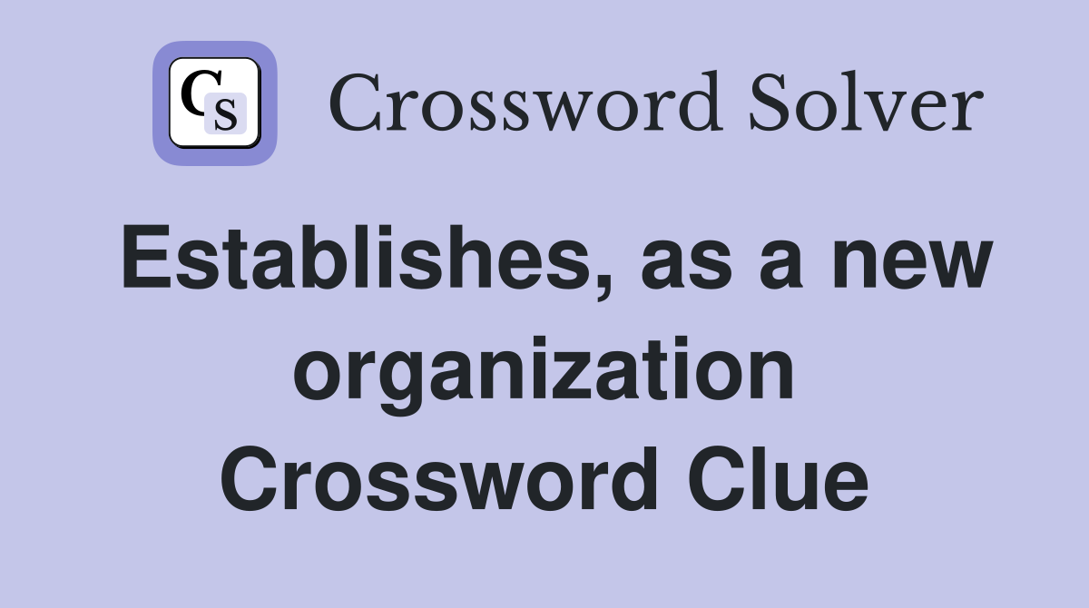 Establishes, as a new organization Crossword Clue
