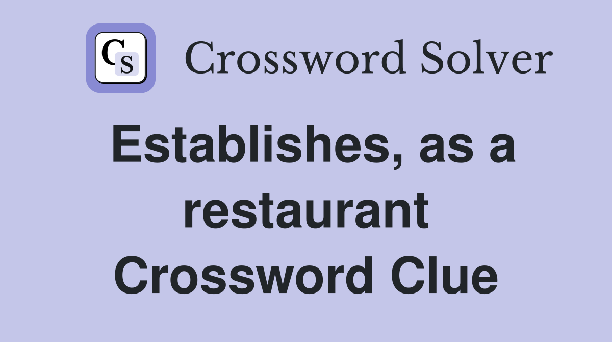 Establishes, as a restaurant Crossword Clue