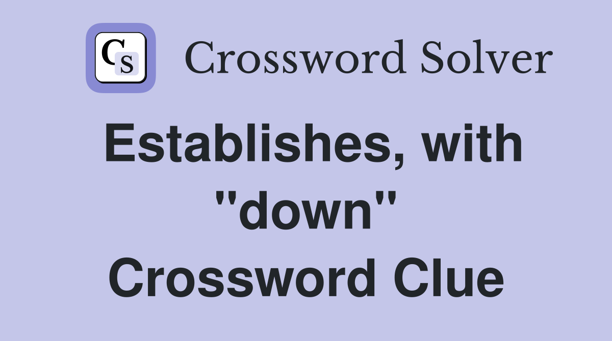 Establishes, with "down" Crossword Clue