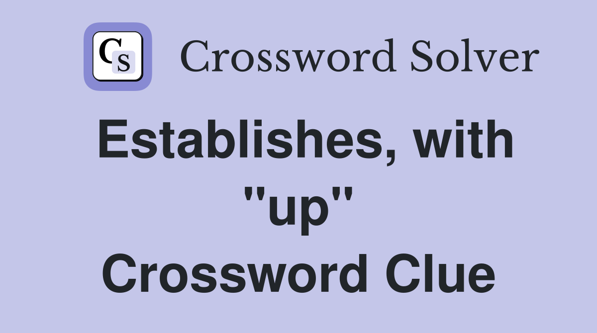Establishes, with "up" Crossword Clue