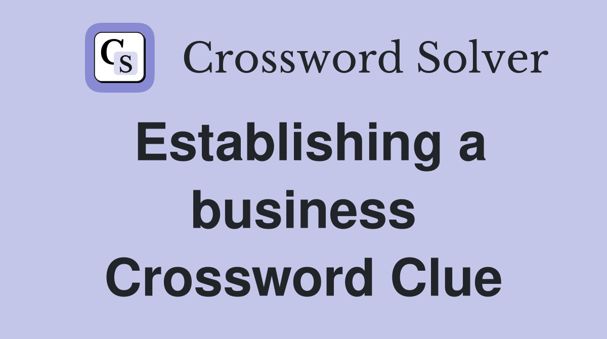 Establishing a business Crossword Clue