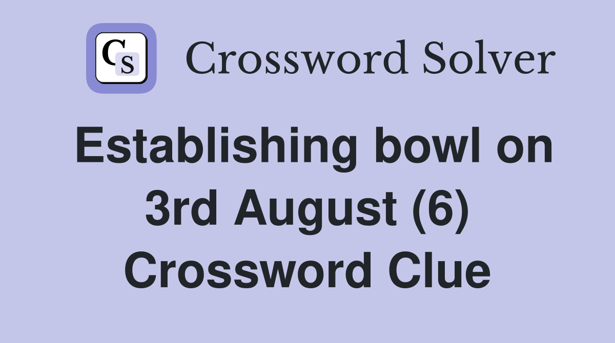 Establishing bowl on 3rd August (6) Crossword Clue