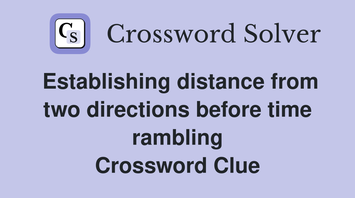 Establishing distance from two directions before time rambling Crossword Clue