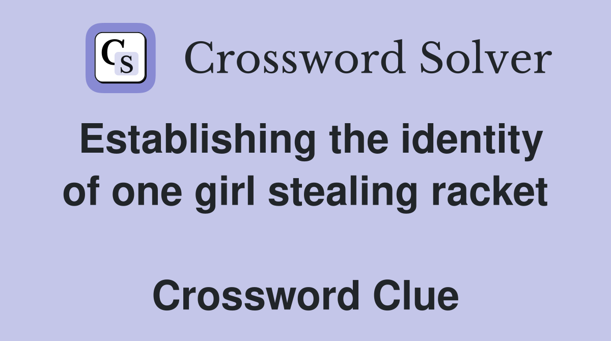 Establishing the identity of one girl stealing racket  Crossword Clue