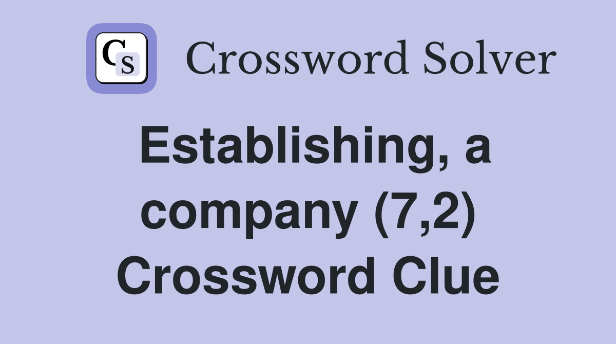 Establishing, a company (7,2) Crossword Clue